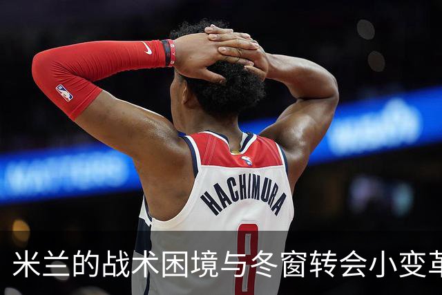 米兰的战术困境与冬窗转会小变革